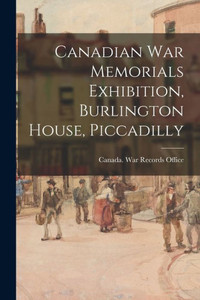 Canadian War Memorials Exhibition, Burlington House, Piccadilly Canadian War Memorials Exhibition, Burlington House, Piccadilly