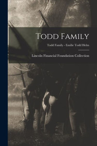 Todd Family; Todd Family - Emilie Todd Helm Todd Family; Todd Family - Emilie Todd Helm