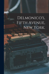 Delmonico's, Fifth Avenue, New York. Delmonico's, Fifth Avenue, New York.