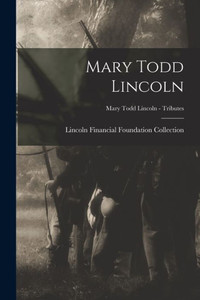 Mary Todd Lincoln; Mary Todd Lincoln - Tributes Mary Todd Lincoln; Mary Todd Lincoln - Tributes