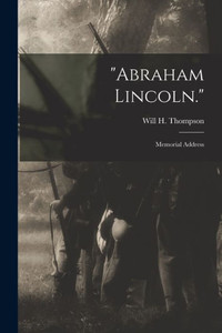 Abraham Lincoln.: Memorial Address Abraham Lincoln.: Memorial Address