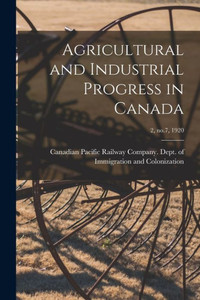Agricultural and Industrial Progress in Canada; 2, no.7, 1920 Agricultural and Industrial Progress in Canada; 2, no.7, 1920