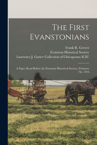 The First Evanstonians: a Paper Read Before the Evanston Historical Society, February 7th, 1916