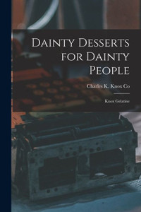 Dainty Desserts for Dainty People: Knox Gelatine Dainty Desserts for Dainty People: Knox Gelatine