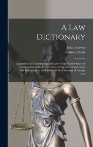 A law Dictionary: Adapted to the Constitution and Laws of the United States of America, and of the Several States of the American Union, With References to the Civil and Other Systems of Foreign Law