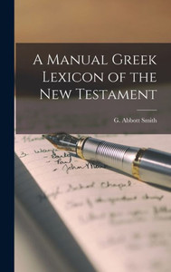 A Manual Greek Lexicon of the New Testament A Manual Greek Lexicon of the New Testament