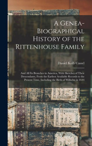A Genea-Biographical History of the Rittenhouse Family: And All Its Branches in America, With Sketches of Their Descendants, From the Earliest ... Time, Including the Birth of Wilhelm in 1644