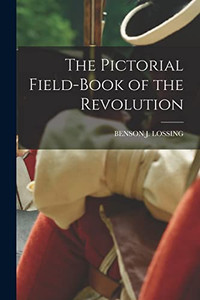 The Pictorial Field-Book of the Revolution The Pictorial Field-Book of the Revolution