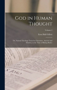 God in Human Thought: Or, Natural Theology Traced in Literature, Ancient and Modern, to the Time of Bishop Butler; Volume 2 God in Human Thought: Or, Natural Theology Traced in Literature, Ancient and Modern, to the Time of Bishop Butler; Volume 2