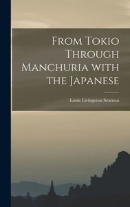 From Tokio Through Manchuria With the Japanese From Tokio Through Manchuria With the Japanese