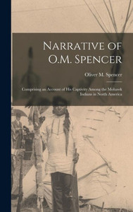 Narrative of O.M. Spencer [microform]: Comprising an Account of His Captivity Among the Mohawk Indians in North America