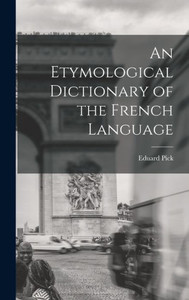 An Etymological Dictionary of the French Language An Etymological Dictionary of the French Language