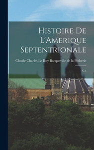 Histoire de L'Amerique Septentrionale: V.3 Histoire de L'Amerique Septentrionale: V.3