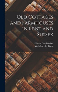 Old Cottages and Farmhouses in Kent and Sussex Old Cottages and Farmhouses in Kent and Sussex
