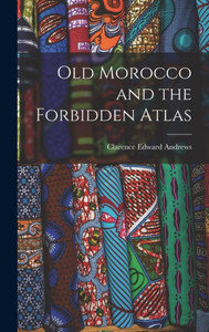 Old Morocco and the Forbidden Atlas Old Morocco and the Forbidden Atlas