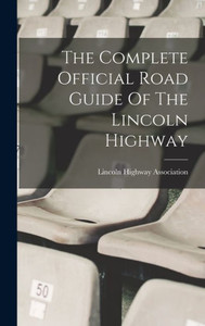 The Complete Official Road Guide Of The Lincoln Highway The Complete Official Road Guide Of The Lincoln Highway