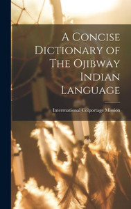 A Concise Dictionary of The Ojibway Indian Language A Concise Dictionary of The Ojibway Indian Language