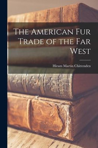 The American Fur Trade of the Far West The American Fur Trade of the Far West