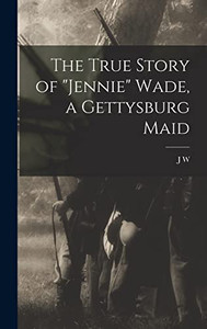 The True Story of Jennie Wade, a Gettysburg Maid
