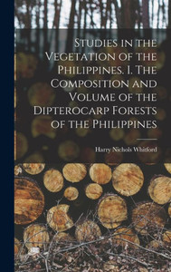 Studies in the Vegetation of the Philippines. I. The Composition and Volume of the Dipterocarp Forests of the Philippines Studies in the Vegetation of the Philippines. I. The Composition and Volume of the Dipterocarp Forests of the Philippines
