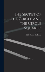 The Secret of the Circle and the Circle Squared The Secret of the Circle and the Circle Squared