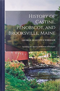 History of Castine, Penobscot, and Brooksville, Maine; Including the Ancient Settlement of Pentag÷et History of Castine, Penobscot, and Brooksville, Maine; Including the Ancient Settlement of Pentag÷et