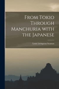 From Tokio Through Manchuria With the Japanese From Tokio Through Manchuria With the Japanese