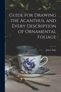 Guide for Drawing the Acanthus, and Every Description of Ornamental Foliage