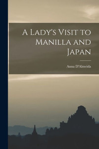 A Lady's Visit to Manilla and Japan A Lady's Visit to Manilla and Japan