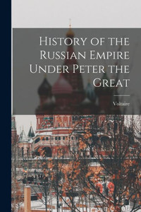 History of the Russian Empire Under Peter the Great History of the Russian Empire Under Peter the Great