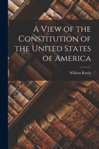 A View of the Constitution of the United States of America A View of the Constitution of the United States of America