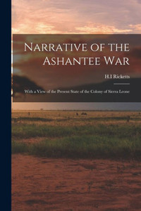 Narrative of the Ashantee War: With a View of the Present State of the Colony of Sierra Leone