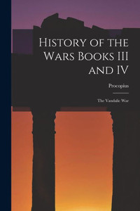 History of the Wars Books III and IV: The Vandalic War History of the Wars Books III and IV: The Vandalic War