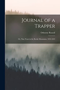 Journal of a Trapper: Or, Nine Years in the Rocky Mountains, 1834-1843