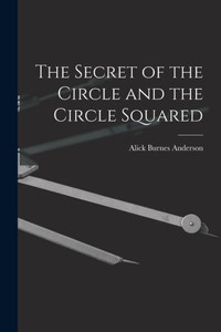 The Secret of the Circle and the Circle Squared The Secret of the Circle and the Circle Squared