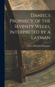 Daniel's Prophecy of the Seventy Weeks, Interpreted by a Layman Daniel's Prophecy of the Seventy Weeks, Interpreted by a Layman