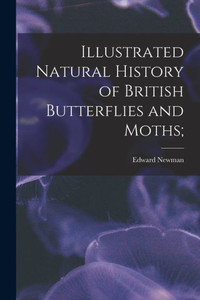 Illustrated Natural History of British Butterflies and Moths; Illustrated Natural History of British Butterflies and Moths;