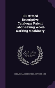 Illustrated Descriptive Catalogue Patent Labor-saving Wood-working Machinery Illustrated Descriptive Catalogue Patent Labor-saving Wood-working Machinery