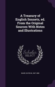 A Treasury of English Sonnets, ed. From the Original Sources With Notes and Illustrations A Treasury of English Sonnets, ed. From the Original Sources With Notes and Illustrations