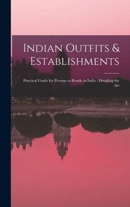 Indian Outfits & Establishments: Practical Guide for Persons to Reside in India: Detailing the Art