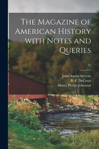 The Magazine of American History With Notes and Queries; 25 The Magazine of American History With Notes and Queries; 25