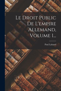 Le Droit Public De L'empire Allemand, Volume 1... (French Edition) Le Droit Public De L'empire Allemand, Volume 1... (French Edition)