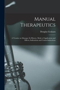 Manual Therapeutics; a Treatise on Massage; Its History, Mode of Application and Effects, Indications and Contra-indications