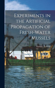 Experiments in the Artificial Propagation of Fresh-water Mussels Experiments in the Artificial Propagation of Fresh-water Mussels