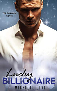 Lucky Billionaire Complete Series: An Alpha Billionaire Romance Lucky Billionaire Complete Series: An Alpha Billionaire Romance