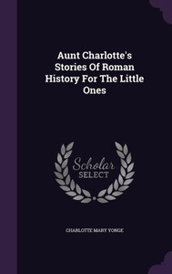 Aunt Charlotte's Stories Of Roman History For The Little Ones Aunt Charlotte's Stories Of Roman History For The Little Ones