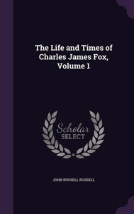 The Life and Times of Charles James Fox, Volume 1 The Life and Times of Charles James Fox, Volume 1