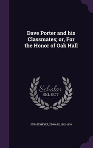 Dave Porter and his Classmates; or, For the Honor of Oak Hall Dave Porter and his Classmates; or, For the Honor of Oak Hall