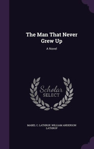 The Man That Never Grew Up: A Novel The Man That Never Grew Up: A Novel