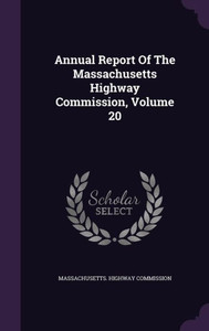 Annual Report Of The Massachusetts Highway Commission, Volume 20 Annual Report Of The Massachusetts Highway Commission, Volume 20